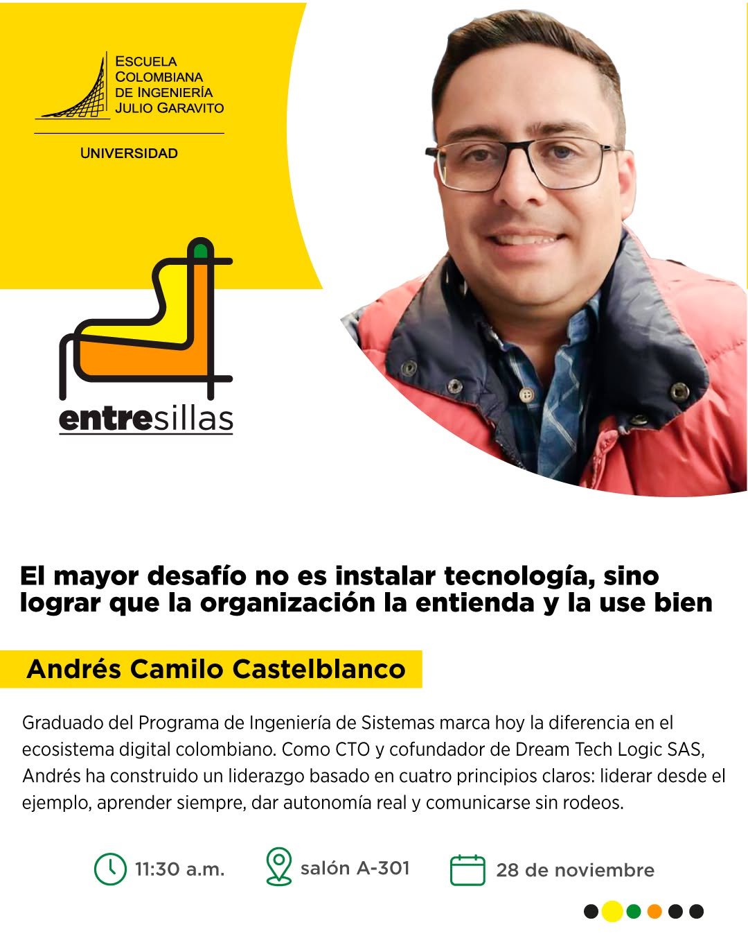 Un nuevo espacio de #Entresillas llega a la Escuela.
Historias que inspiran. Conversaciones que transforman.

En esta ocasión nos acompaña Andrés Camilo Castelblanco, graduado del Programa de Ingeniería de Sistemas y hoy una figura clave en el ecosistema digital colombiano. Como CTO y cofundador de Dream Tech Logic SAS, Andrés ha construido su trayectoria aplicando cuatro principios fundamentales:

✨ Liderar con el ejemplo
📚 Aprender siempre
🤝 Dar autonomía real
🗣️ Comunicar sin rodeos

Inspírate y conoce más sobre su trayectoria este viernes 29 de noviembre, a partir de las 11:30 a. m., en el salón A-301 (Escuela).