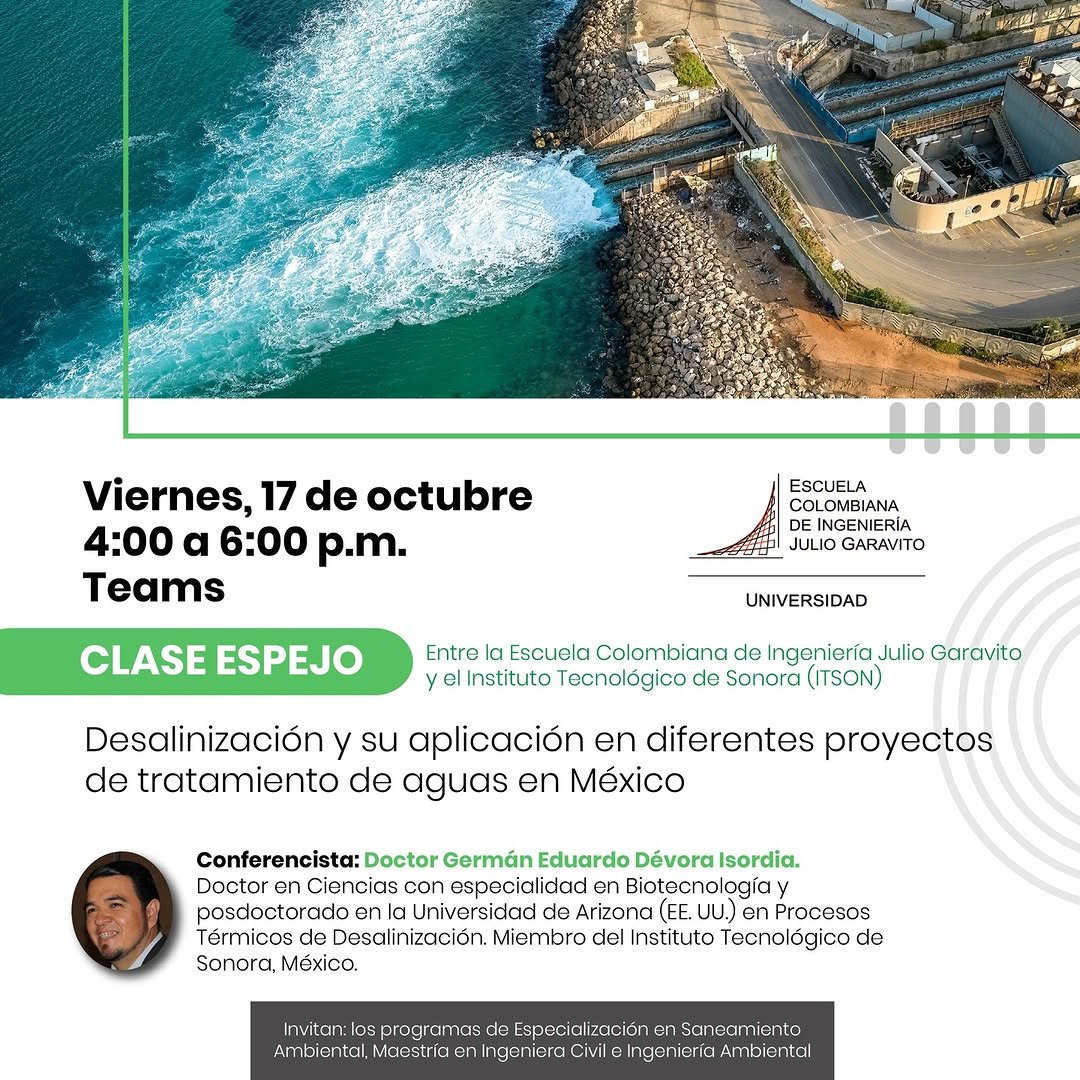 Los invitamos a la clase espejo: “Desalinización y su aplicación en diferentes proyectos de tratamiento de aguas en México”, un espacio colaborativo entre la Escuela Colombiana de Ingeniería Julio Garavito y el Instituto Tecnológico de Sonora (ITSON).

Descubre los avances tecnológicos y procesos térmicos para convertir agua de mar en agua dulce, de la mano del Doctor Germán Eduardo Dévora Isiordia, experto en biotecnología y desalinización.

📅 Viernes, 17 de octubre
⏰ 4:00 - 6:00 p.m.
💻 Microsoft Teams, Link de conexión 👉https://bit.ly/4nNhmyF

Organizan: Especialización en Saneamiento Ambiental, Maestría en Ingeniería Civil y Programa de Ingeniería Ambiental.

¡No te pierdas esta oportunidad única de conocer proyectos innovadores desde México! 🌍💡